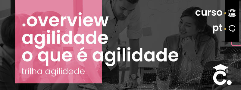 Banner - .overview agilidade - o que é agilidade?